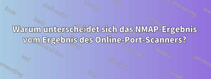 Warum unterscheidet sich das NMAP-Ergebnis vom Ergebnis des Online-Port-Scanners?