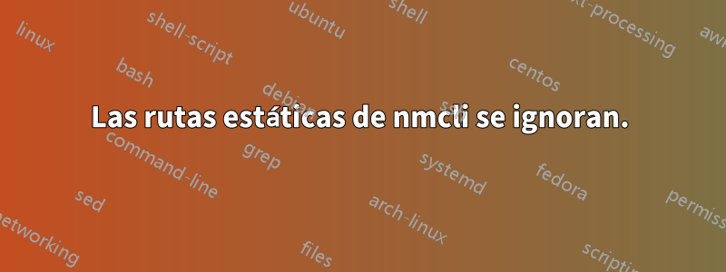 Las rutas estáticas de nmcli se ignoran.