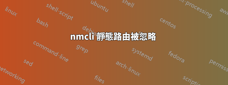 nmcli 靜態路由被忽略