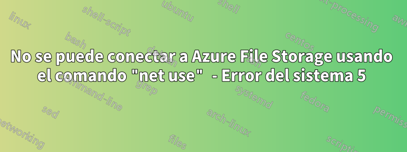 No se puede conectar a Azure File Storage usando el comando "net use" - Error del sistema 5