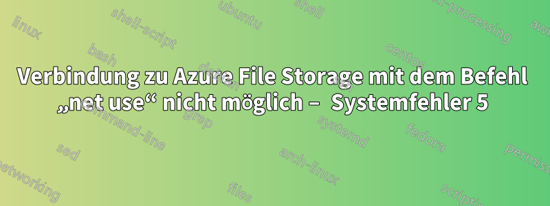 Verbindung zu Azure File Storage mit dem Befehl „net use“ nicht möglich – Systemfehler 5