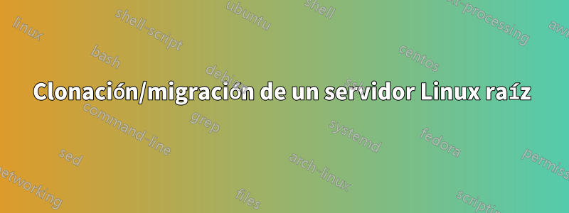 Clonación/migración de un servidor Linux raíz