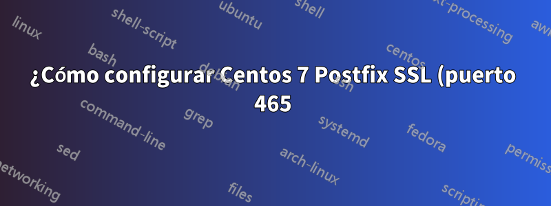 ¿Cómo configurar Centos 7 Postfix SSL (puerto 465)?