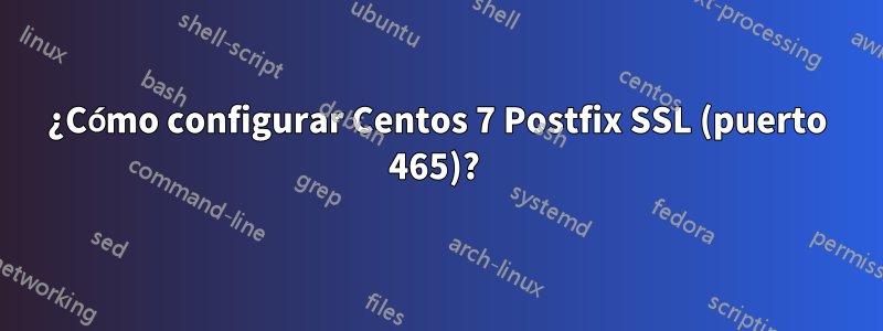 ¿Cómo configurar Centos 7 Postfix SSL (puerto 465)? 