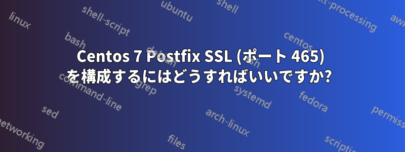 Centos 7 Postfix SSL (ポート 465) を構成するにはどうすればいいですか? 