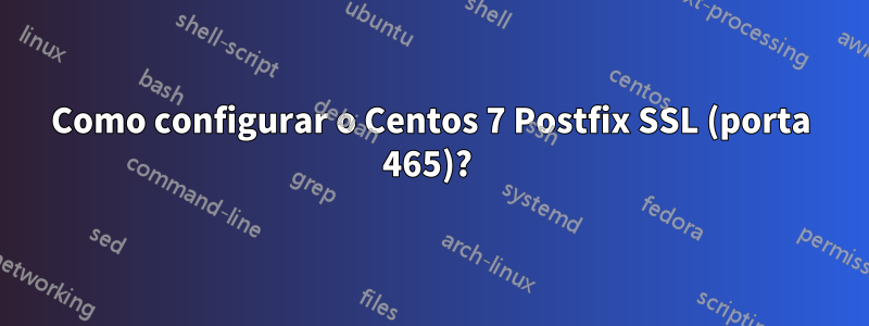 Como configurar o Centos 7 Postfix SSL (porta 465)? 