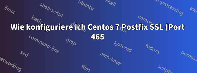 Wie konfiguriere ich Centos 7 Postfix SSL (Port 465)?