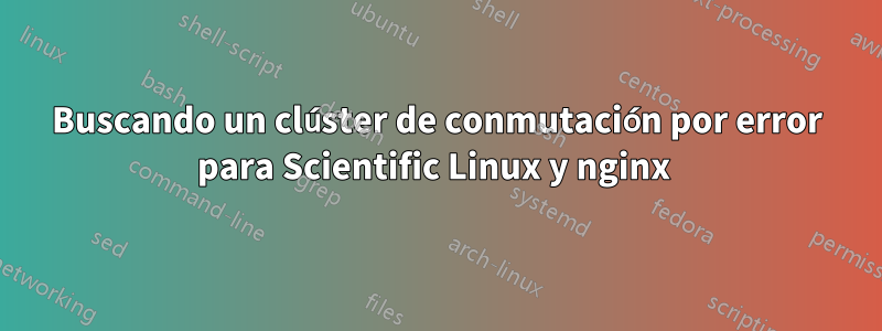 Buscando un clúster de conmutación por error para Scientific Linux y nginx 