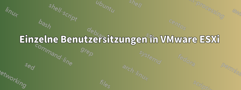 Einzelne Benutzersitzungen in VMware ESXi