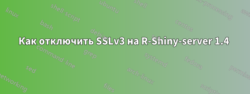 Как отключить SSLv3 на R-Shiny-server 1.4