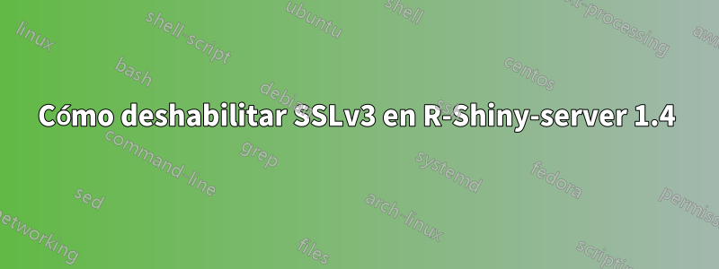 Cómo deshabilitar SSLv3 en R-Shiny-server 1.4