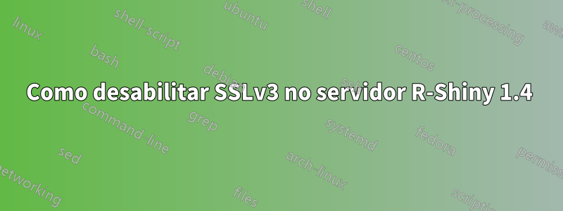 Como desabilitar SSLv3 no servidor R-Shiny 1.4