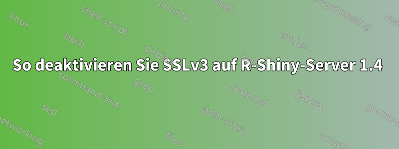 So deaktivieren Sie SSLv3 auf R-Shiny-Server 1.4