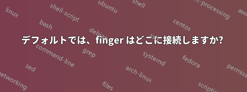 デフォルトでは、finger はどこに接続しますか?