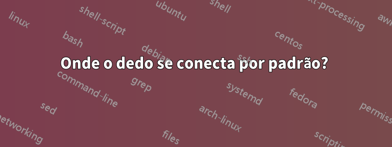 Onde o dedo se conecta por padrão?