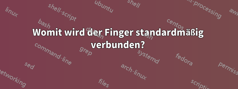 Womit wird der Finger standardmäßig verbunden?