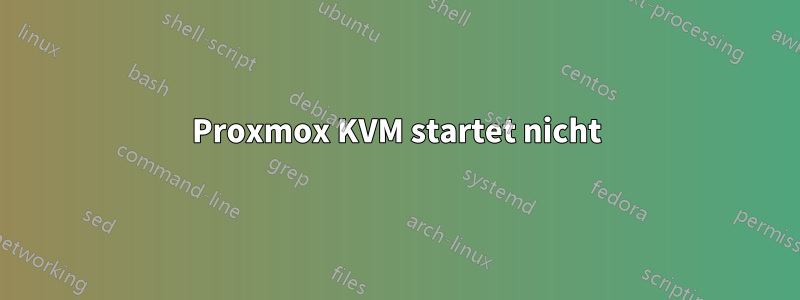 Proxmox KVM startet nicht