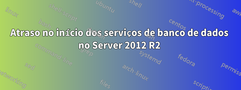 Atraso no início dos serviços de banco de dados no Server 2012 R2