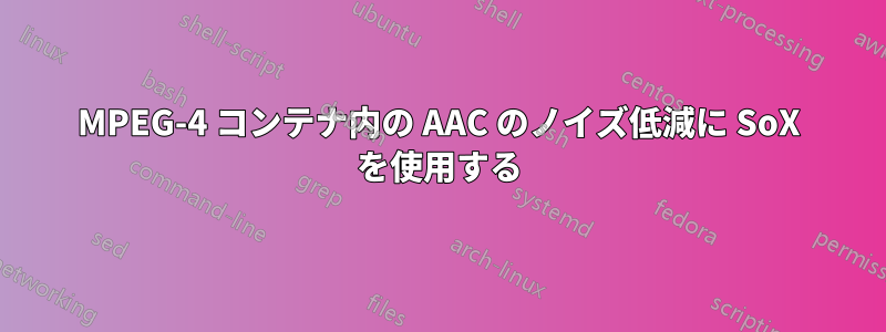 MPEG-4 コンテナ内の AAC のノイズ低減に SoX を使用する