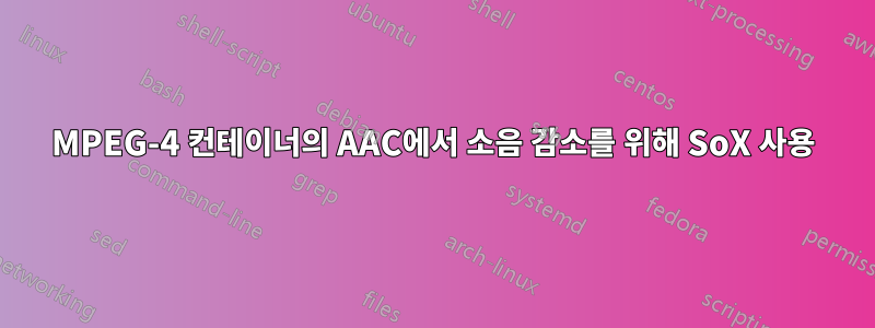 MPEG-4 컨테이너의 AAC에서 소음 감소를 위해 SoX 사용