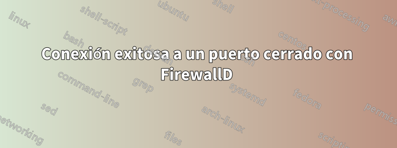 Conexión exitosa a un puerto cerrado con FirewallD