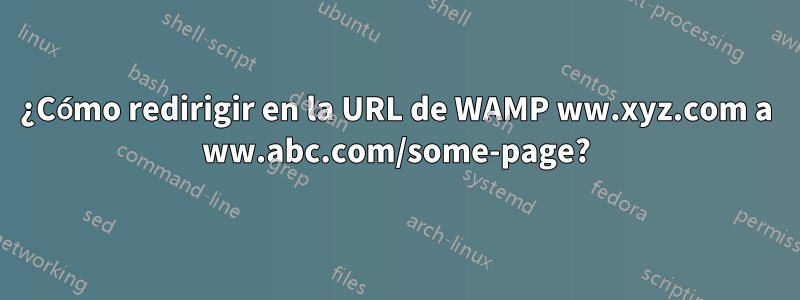 ¿Cómo redirigir en la URL de WAMP ww.xyz.com a ww.abc.com/some-page?