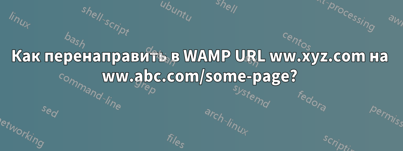 Как перенаправить в WAMP URL ww.xyz.com на ww.abc.com/some-page?