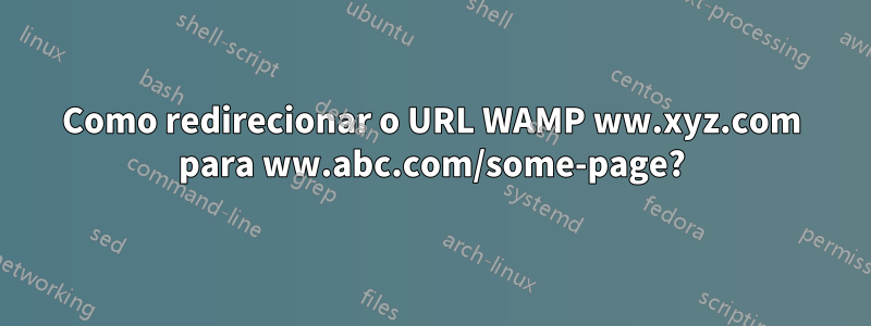 Como redirecionar o URL WAMP ww.xyz.com para ww.abc.com/some-page?