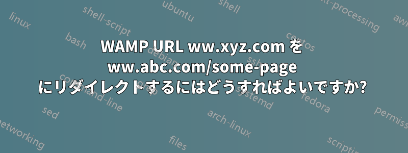 WAMP URL ww.xyz.com を ww.abc.com/some-page にリダイレクトするにはどうすればよいですか?