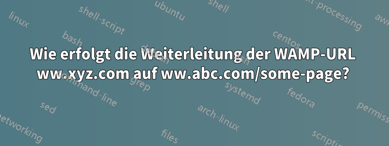 Wie erfolgt die Weiterleitung der WAMP-URL ww.xyz.com auf ww.abc.com/some-page?