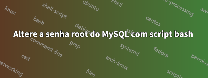 Altere a senha root do MySQL com script bash