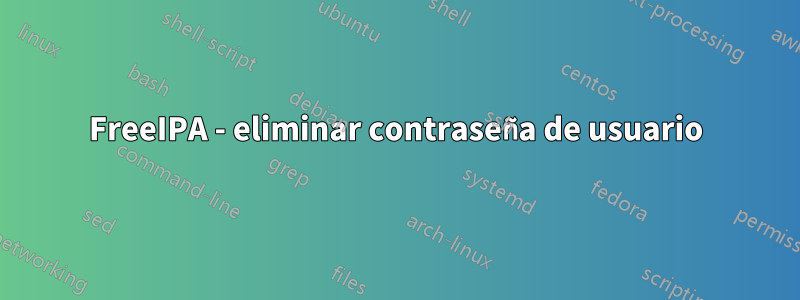 FreeIPA - eliminar contraseña de usuario