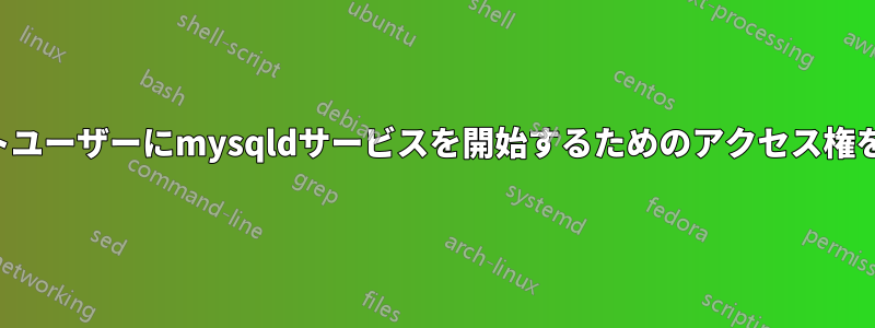 非ルートユーザーにmysqldサービスを開始するためのアクセス権を与える