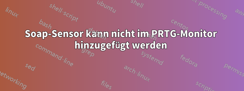 Soap-Sensor kann nicht im PRTG-Monitor hinzugefügt werden