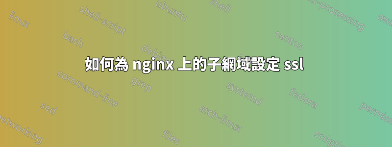 如何為 nginx 上的子網域設定 ssl