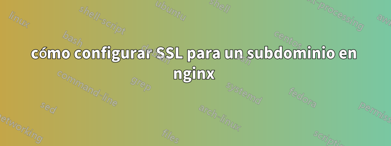 cómo configurar SSL para un subdominio en nginx