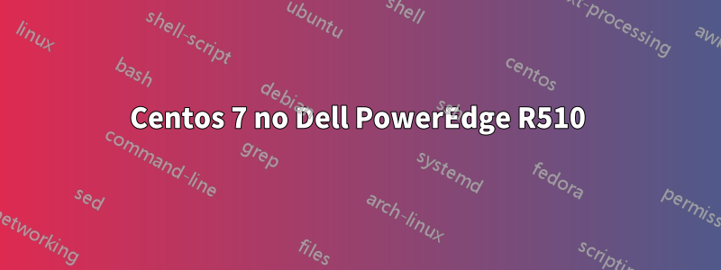 Centos 7 no Dell PowerEdge R510