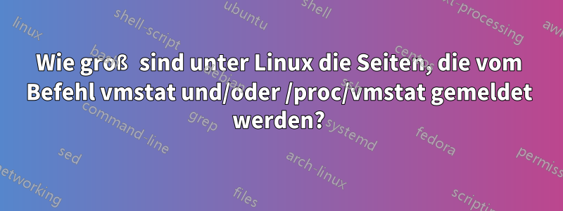 Wie groß sind unter Linux die Seiten, die vom Befehl vmstat und/oder /proc/vmstat gemeldet werden?