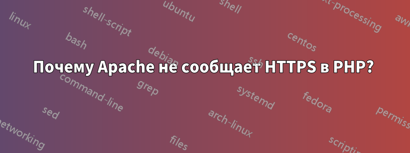 Почему Apache не сообщает HTTPS в PHP?