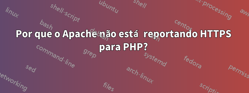 Por que o Apache não está reportando HTTPS para PHP?