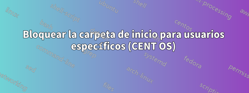 Bloquear la carpeta de inicio para usuarios específicos (CENT OS)