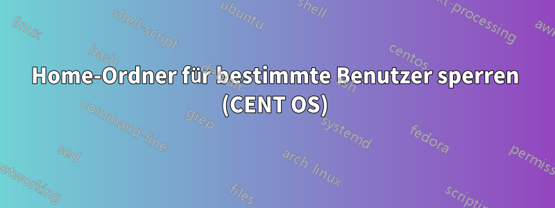 Home-Ordner für bestimmte Benutzer sperren (CENT OS)