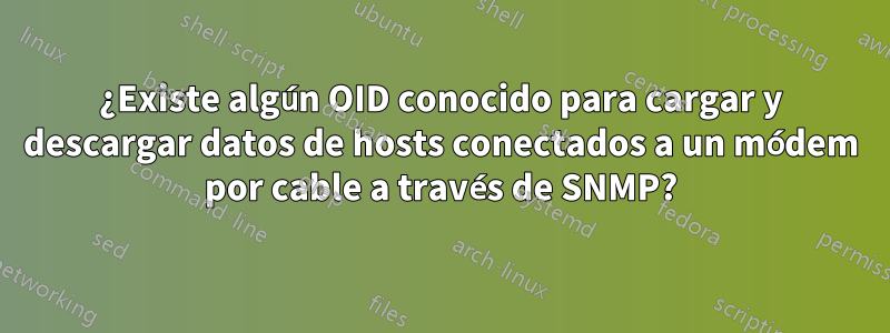 ¿Existe algún OID conocido para cargar y descargar datos de hosts conectados a un módem por cable a través de SNMP?