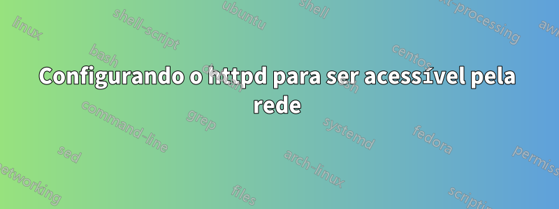 Configurando o httpd para ser acessível pela rede
