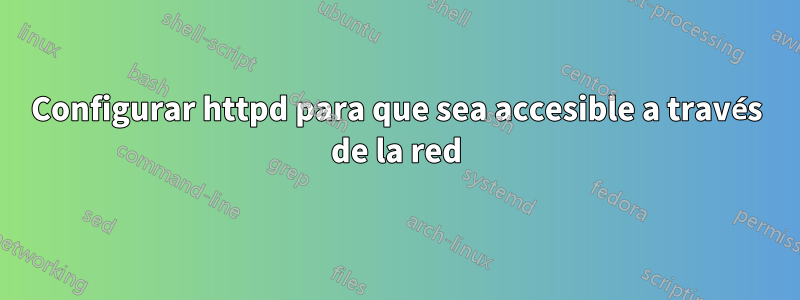 Configurar httpd para que sea accesible a través de la red