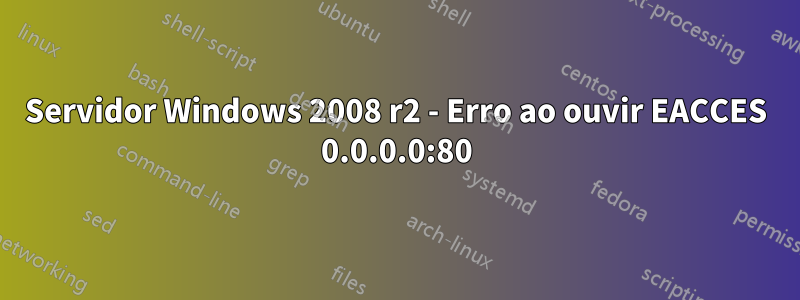 Servidor Windows 2008 r2 - Erro ao ouvir EACCES 0.0.0.0:80