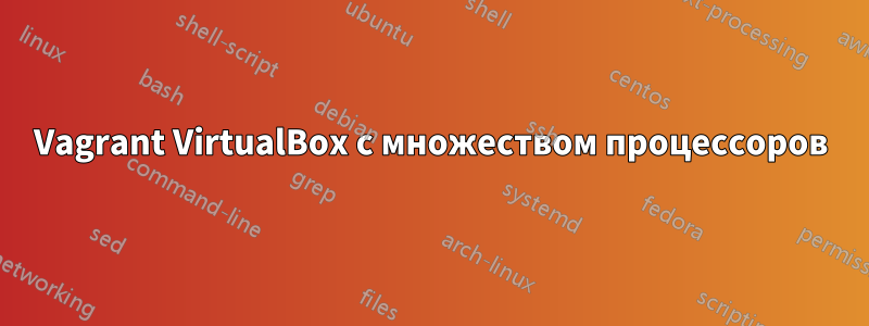 Vagrant VirtualBox с множеством процессоров