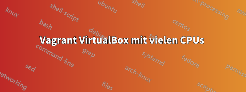 Vagrant VirtualBox mit vielen CPUs
