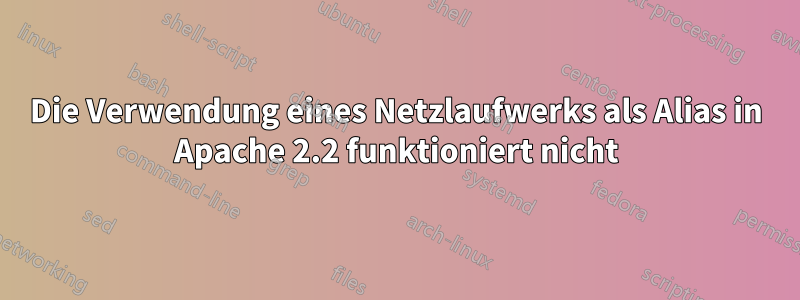 Die Verwendung eines Netzlaufwerks als Alias ​​in Apache 2.2 funktioniert nicht