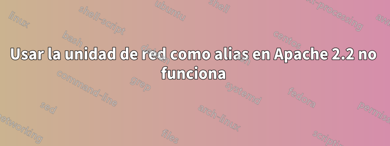 Usar la unidad de red como alias en Apache 2.2 no funciona